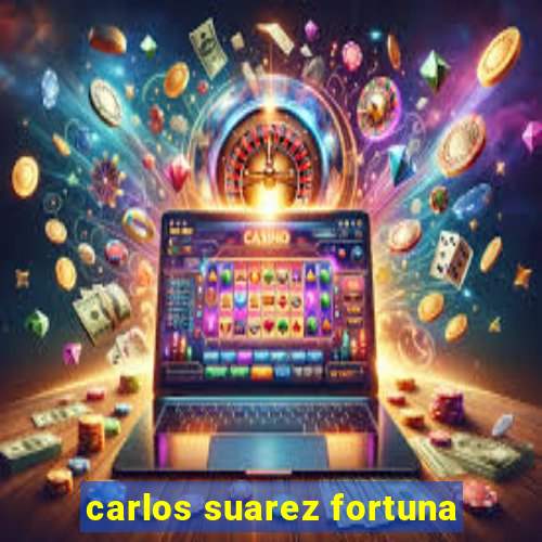 carlos suarez fortuna